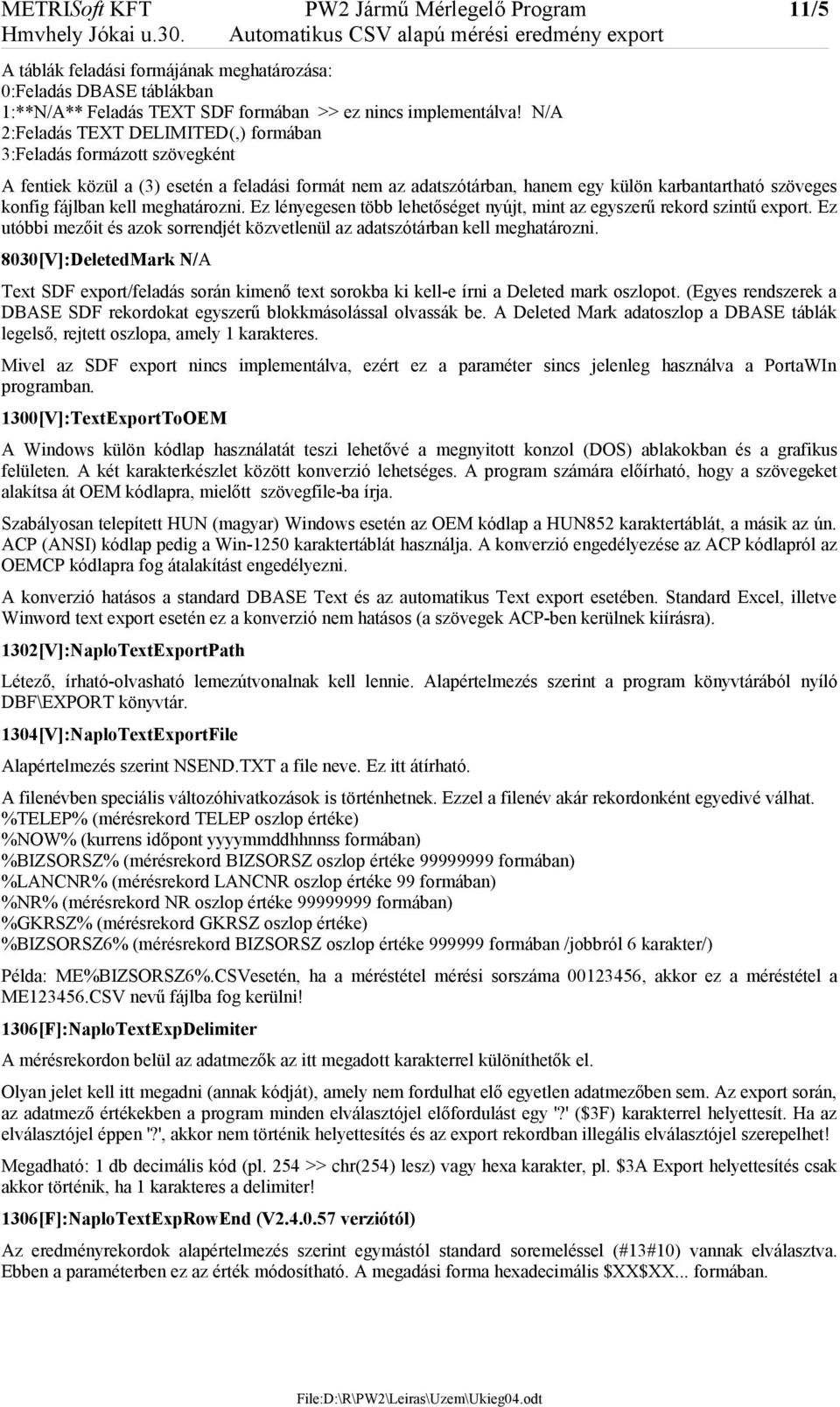 N/A 2:Feladás TEXT DELIMITED(,) formában 3:Feladás formázott szövegként A fentiek közül a (3) esetén a feladási formát nem az adatszótárban, hanem egy külön karbantartható szöveges konfig fájlban