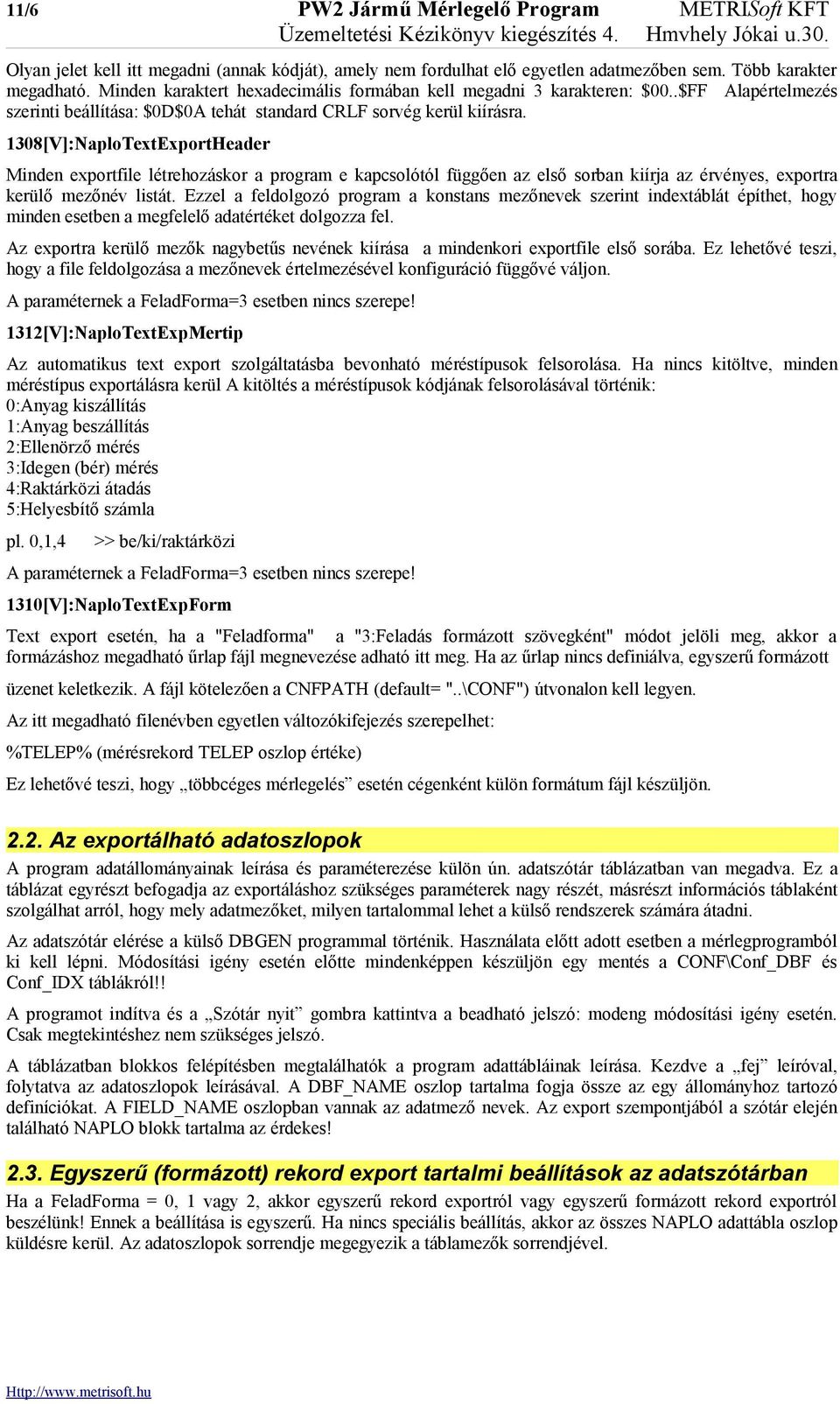 1308[V]:NaploTextExportHeader Minden exportfile létrehozáskor a program e kapcsolótól függően az első sorban kiírja az érvényes, exportra kerülő mezőnév listát.