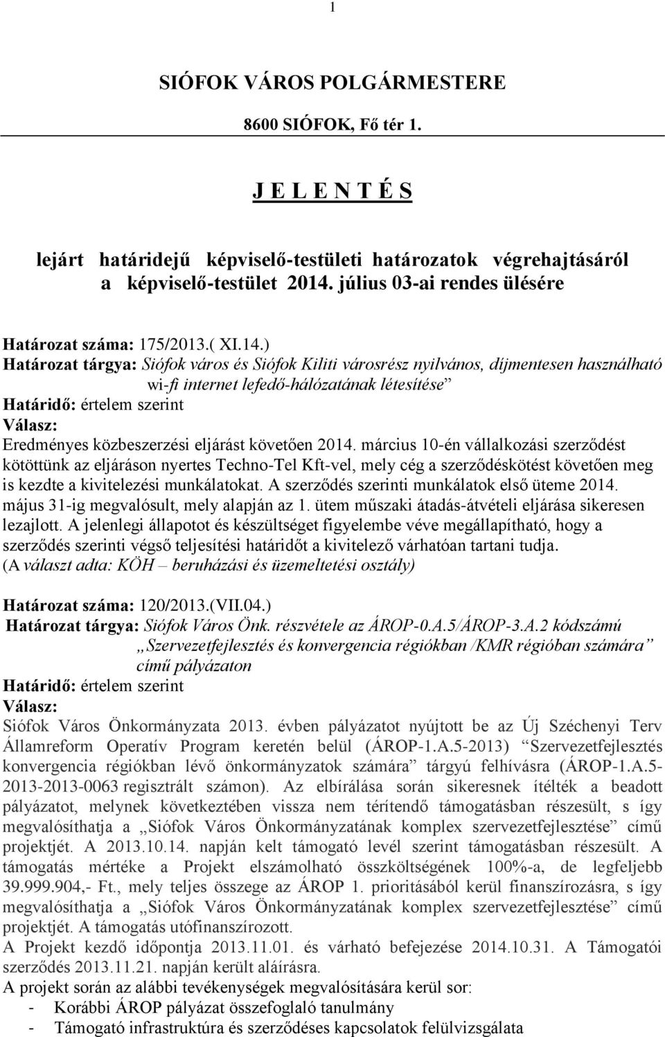 ) Határozat tárgya: Siófok város és Siófok Kiliti városrész nyilvános, díjmentesen használható wi-fi internet lefedő-hálózatának létesítése Eredményes közbeszerzési eljárást követően 2014.