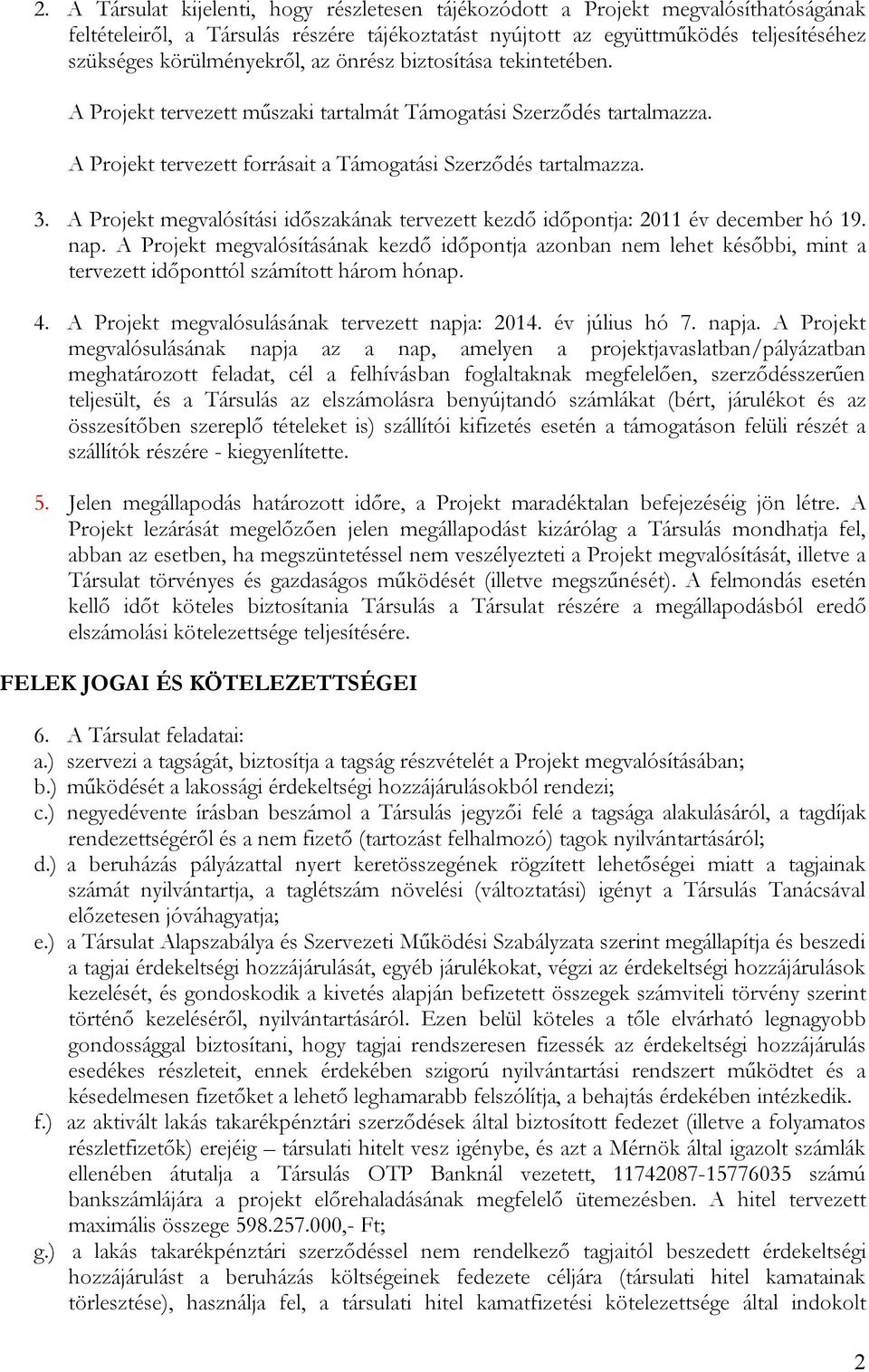 A Projekt megvalósítási időszakának tervezett kezdő időpontja: 2011 év december hó 19. nap.