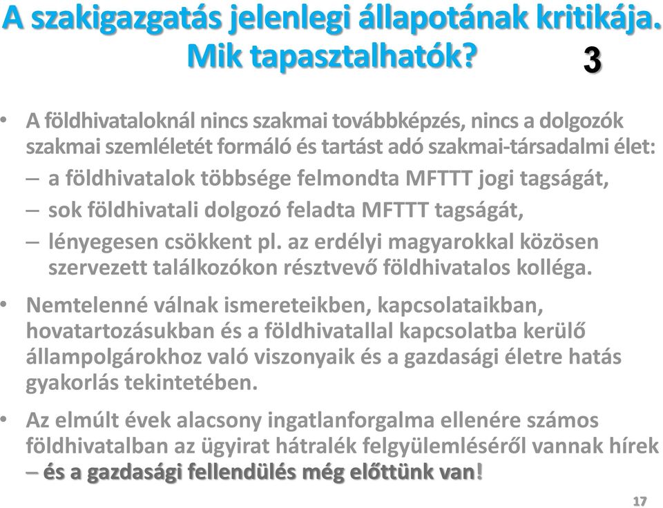 földhivatali dolgozó feladta MFTTT tagságát, lényegesen csökkent pl. az erdélyi magyarokkal közösen szervezett találkozókon résztvevő földhivatalos kolléga.
