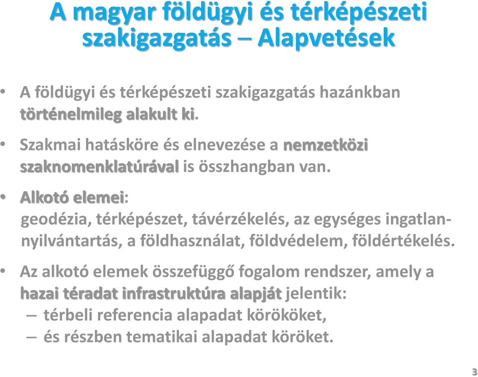 Alkotó elemei: geodézia, térképészet, távérzékelés, az egységes ingatlannyilvántartás, a földhasználat, földvédelem, földértékelés.