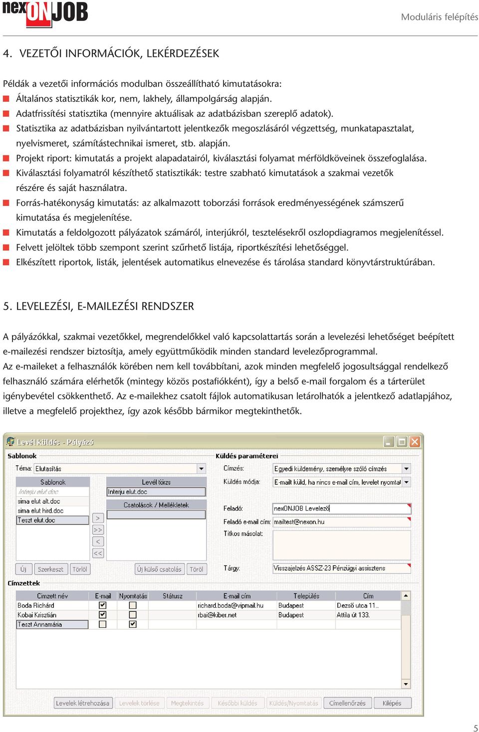 Statisztika az adatbázisban nyilvántartott jelentkezők megoszlásáról végzettség, munkatapasztalat, nyelvismeret, számítástechnikai ismeret, stb. alapján.