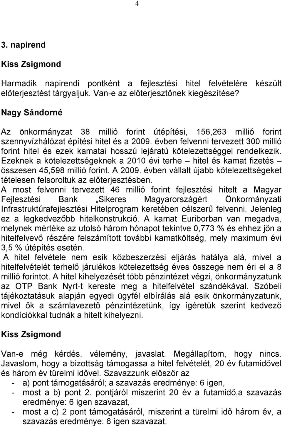 évben felvenni tervezett 300 millió forint hitel és ezek kamatai hosszú lejáratú kötelezettséggel rendelkezik.