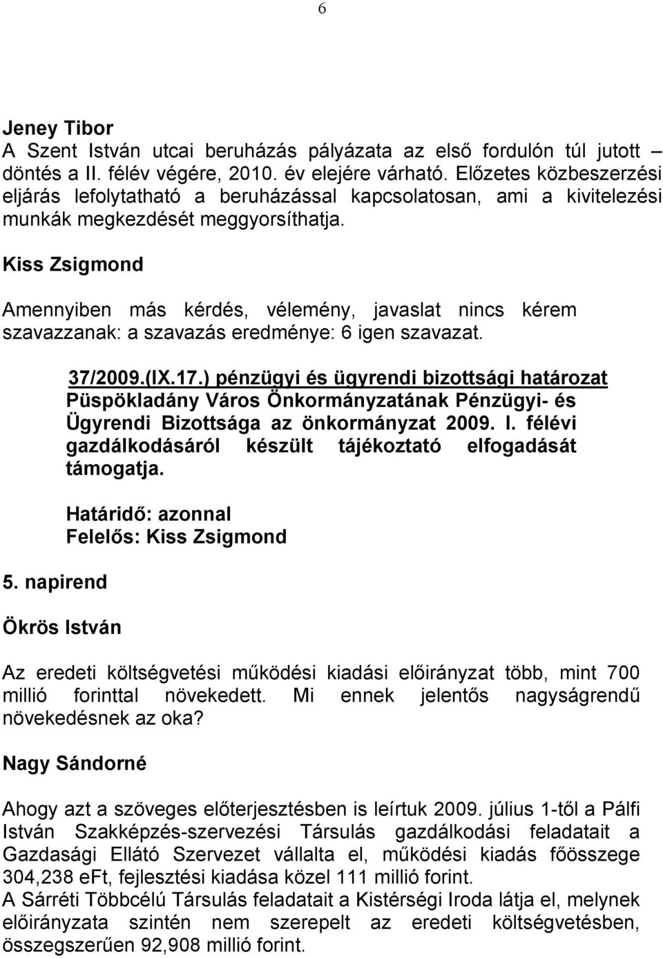 Amennyiben más kérdés, vélemény, javaslat nincs kérem szavazzanak: a szavazás eredménye: 6 igen szavazat. 5. napirend Ökrös István 37/2009.(IX.17.