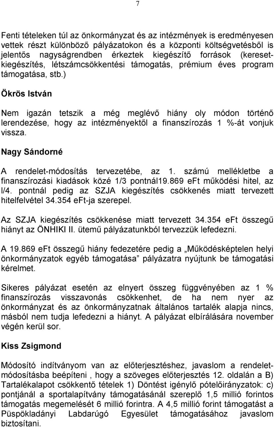 ) Ökrös István Nem igazán tetszik a még meglévő hiány oly módon történő lerendezése, hogy az intézményektől a finanszírozás 1 %-át vonjuk vissza. Nagy Sándorné A rendelet-módosítás tervezetébe, az 1.