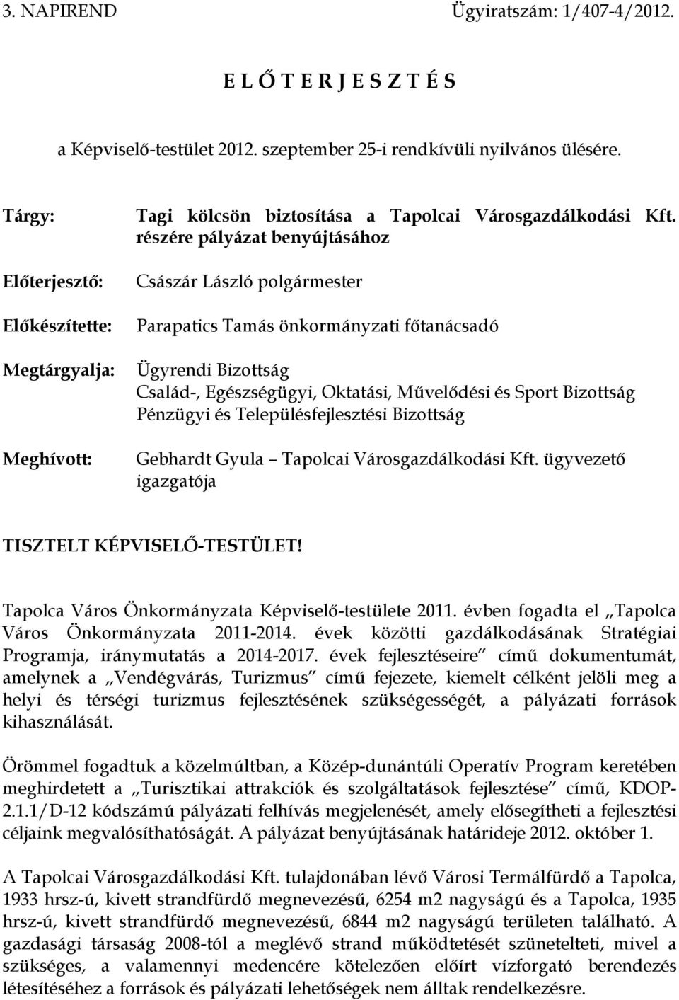 részére pályázat benyújtásához Előterjesztő: Előkészítette: Megtárgyalja: Meghívott: Császár László polgármester Parapatics Tamás önkormányzati főtanácsadó Ügyrendi Bizottság Család-, Egészségügyi,