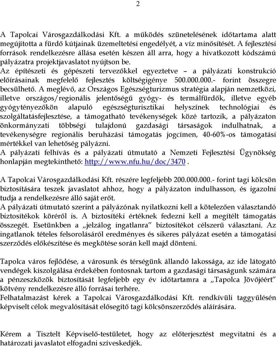 Az építészeti és gépészeti tervezőkkel egyeztetve a pályázati konstrukció előírásainak megfelelő fejlesztés költségigénye 500.000.000.- forint összegre becsülhető.