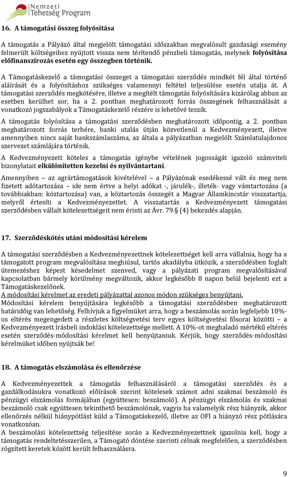 A Támogatáskezelő a támogatási összeget a támogatási szerződés mindkét fél által történő aláírását és a folyósításhoz szükséges valamennyi feltétel teljesülése esetén utalja át.