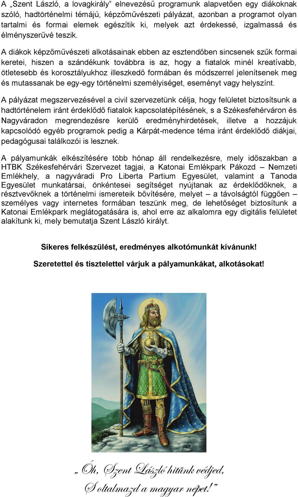 A diákok képzőművészeti alkotásainak ebben az esztendőben sincsenek szűk formai keretei, hiszen a szándékunk továbbra is az, hogy a fiatalok minél kreatívabb, ötletesebb és korosztályukhoz illeszkedő