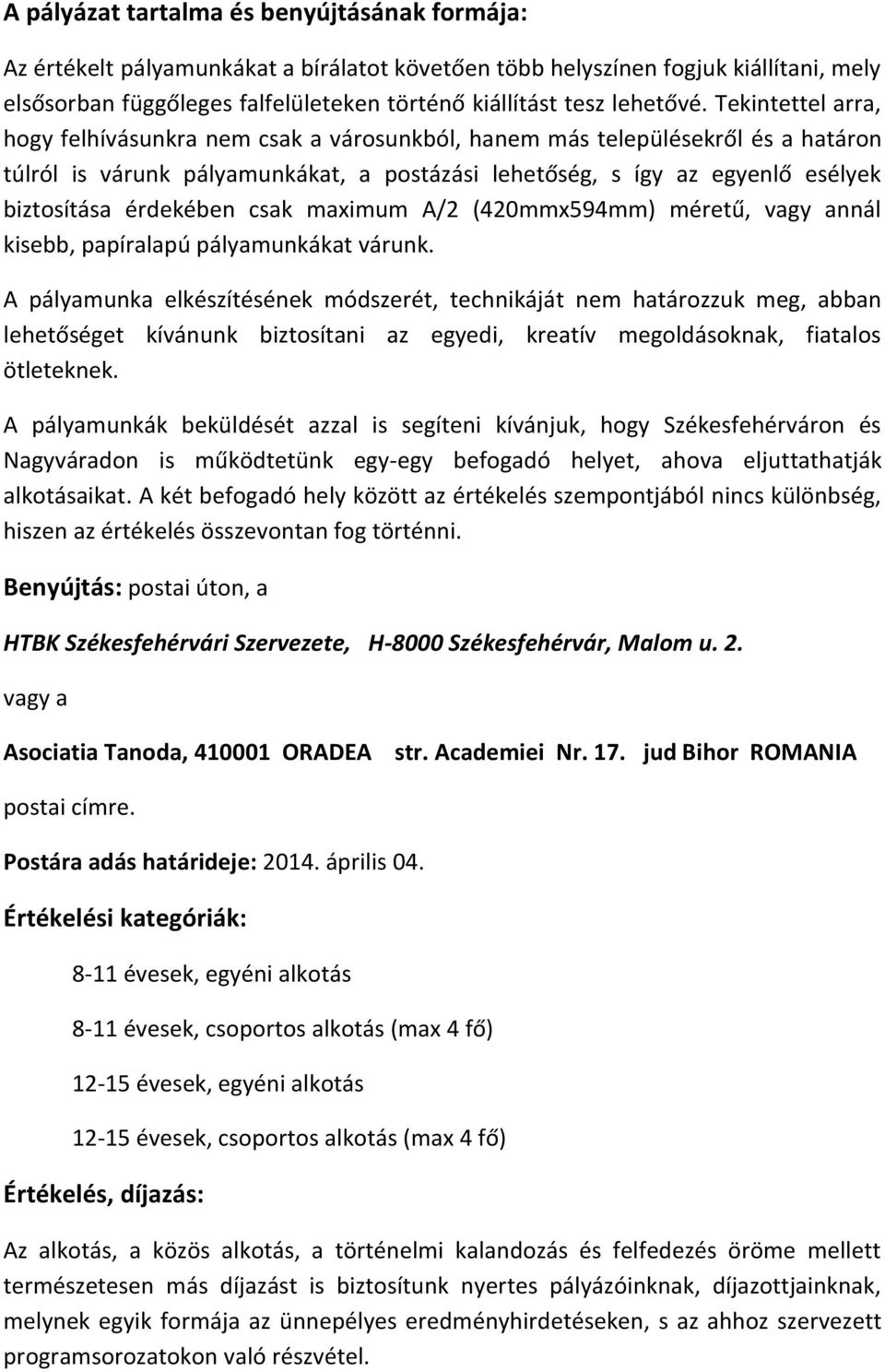 Tekintettel arra, hogy felhívásunkra nem csak a városunkból, hanem más településekről és a határon túlról is várunk pályamunkákat, a postázási lehetőség, s így az egyenlő esélyek biztosítása