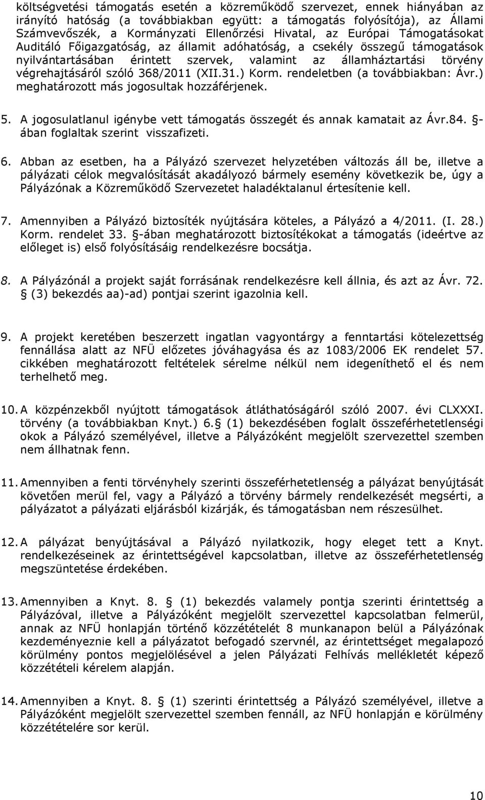 szóló 368/2011 (XII.31.) Korm. rendeletben (a továbbiakban: Ávr.) meghatározott más jogosultak hozzáférjenek. 5. A jogosulatlanul igénybe vett támogatás összegét és annak kamatait az Ávr.84.