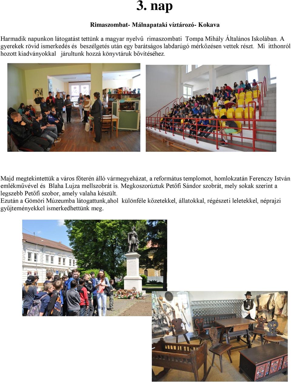 Majd megtekintettük a város főterén álló vármegyeházat, a református templomot, homlokzatán Ferenczy István emlékművével és Blaha Lujza mellszobrát is.