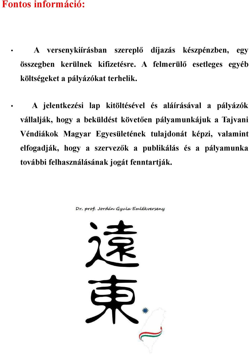 A jelentkezési lap kitöltésével és aláírásával a pályázók vállalják, hogy a beküldést követően pályamunkájuk a