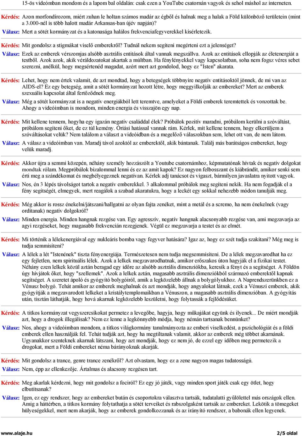 Válasz: Mert a sötét kormányzat és a katonasága halálos frekvenciafegyverekkel kísérletezik. Kérdés: Mit gondolsz a stigmákat viselő emberekről? Tudnál nekem segíteni megérteni ezt a jelenséget?