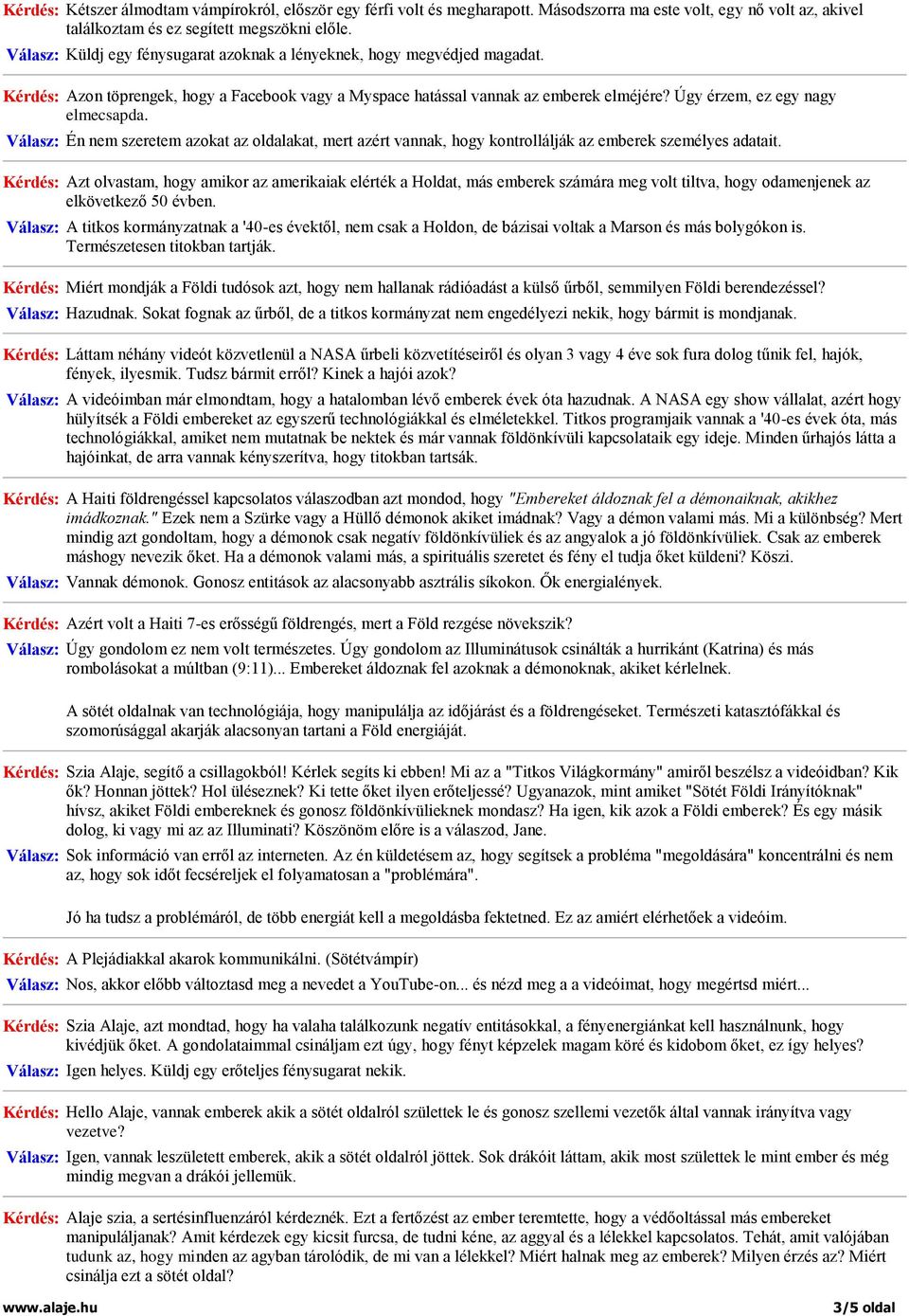 Úgy érzem, ez egy nagy elmecsapda. Válasz: Én nem szeretem azokat az oldalakat, mert azért vannak, hogy kontrollálják az emberek személyes adatait.