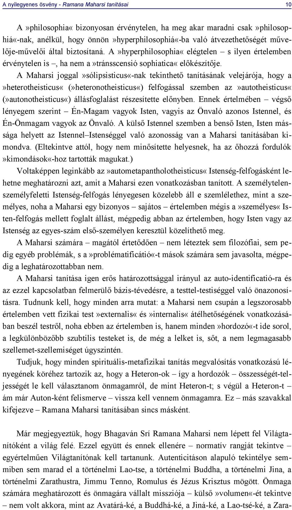 A Maharsi joggal»sólipsisticus«-nak tekinthető tanításának velejárója, hogy a»heterotheisticus«(»heteronotheisticus«) felfogással szemben az»autotheisticus«(»autonotheisticus«) állásfoglalást