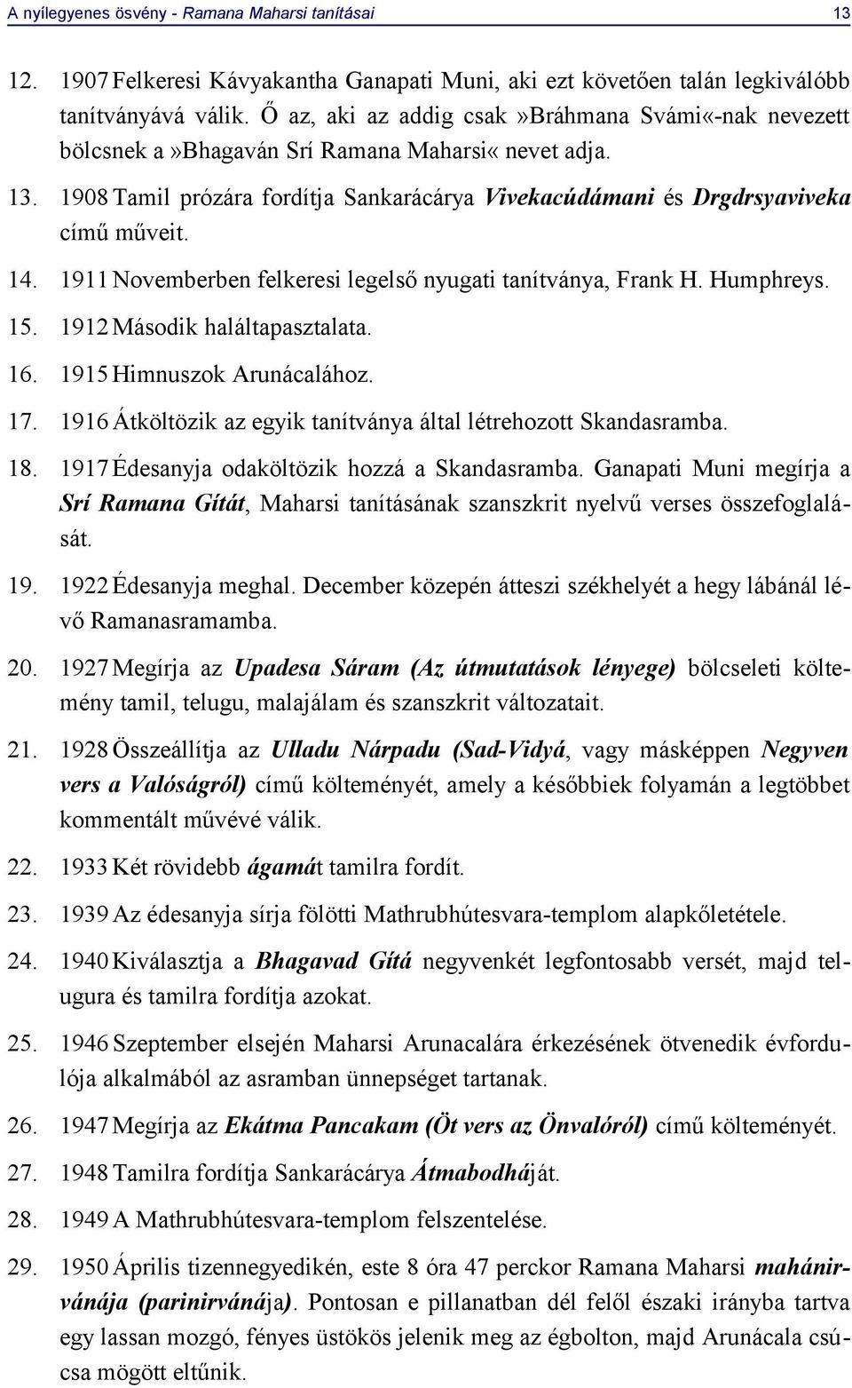 1911Novemberben felkeresi legelső nyugati tanítványa, Frank H. Humphreys. 15. 1912Második haláltapasztalata. 16. 1915Himnuszok Arunácalához. 17.