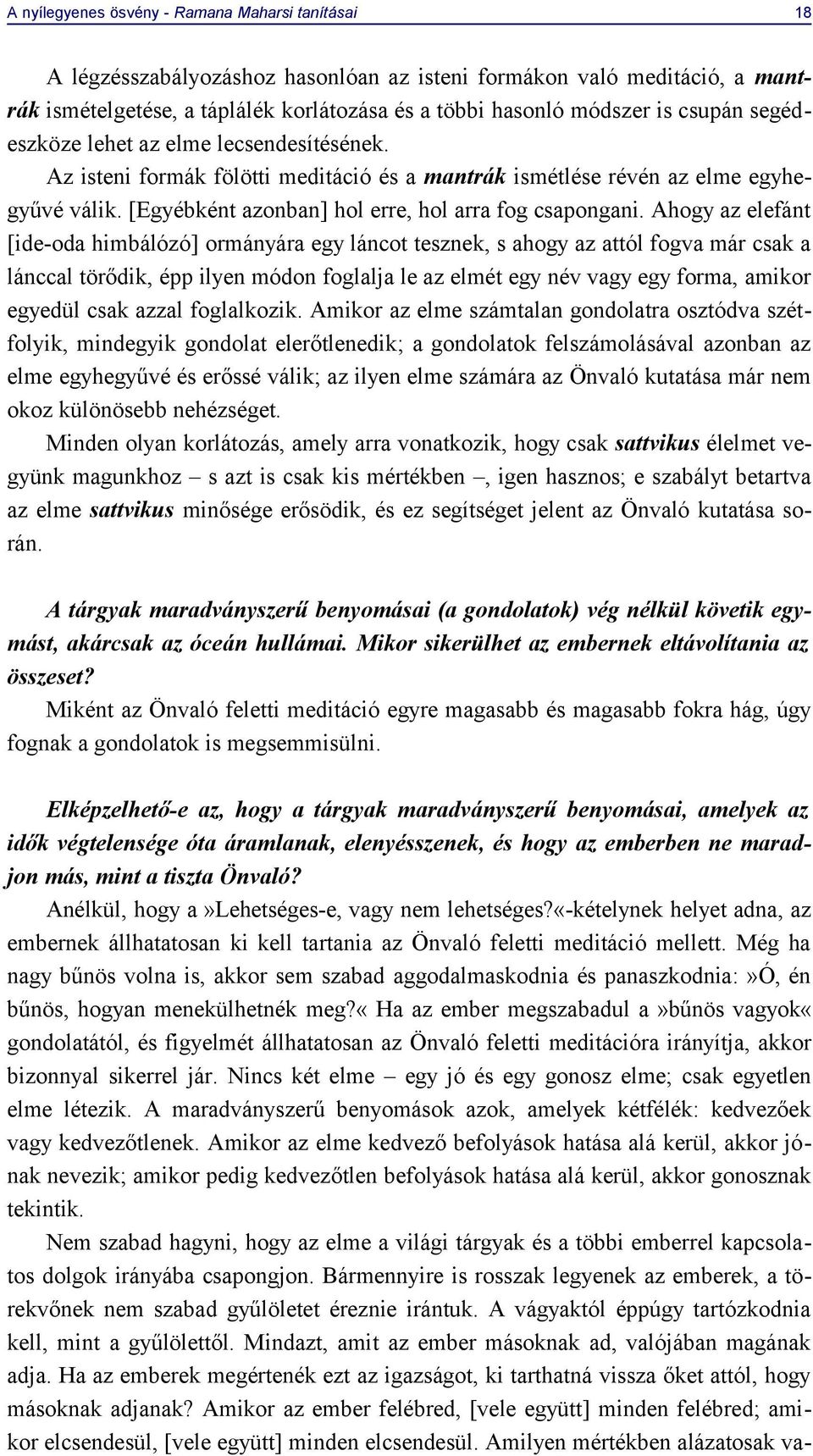 Ahogy az elefánt [ide-oda himbálózó] ormányára egy láncot tesznek, s ahogy az attól fogva már csak a lánccal törődik, épp ilyen módon foglalja le az elmét egy név vagy egy forma, amikor egyedül csak