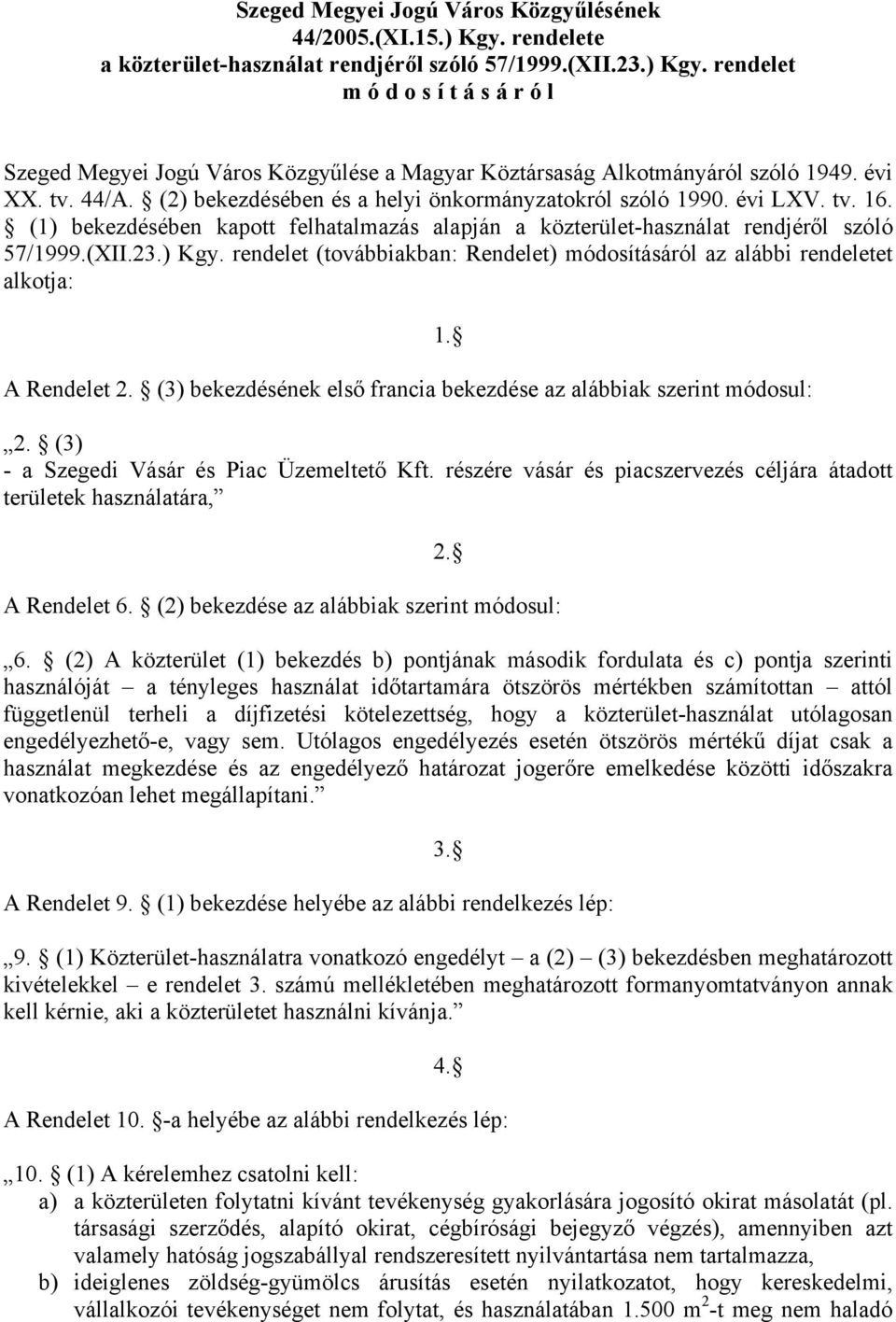 rendelet (továbbiakban: Rendelet) módosításáról az alábbi rendeletet alkotja: A Rendelet 2. (3) bekezdésének első francia bekezdése az alábbiak szerint módosul: 1. 2. (3) - a Szegedi Vásár és Piac Üzemeltető Kft.