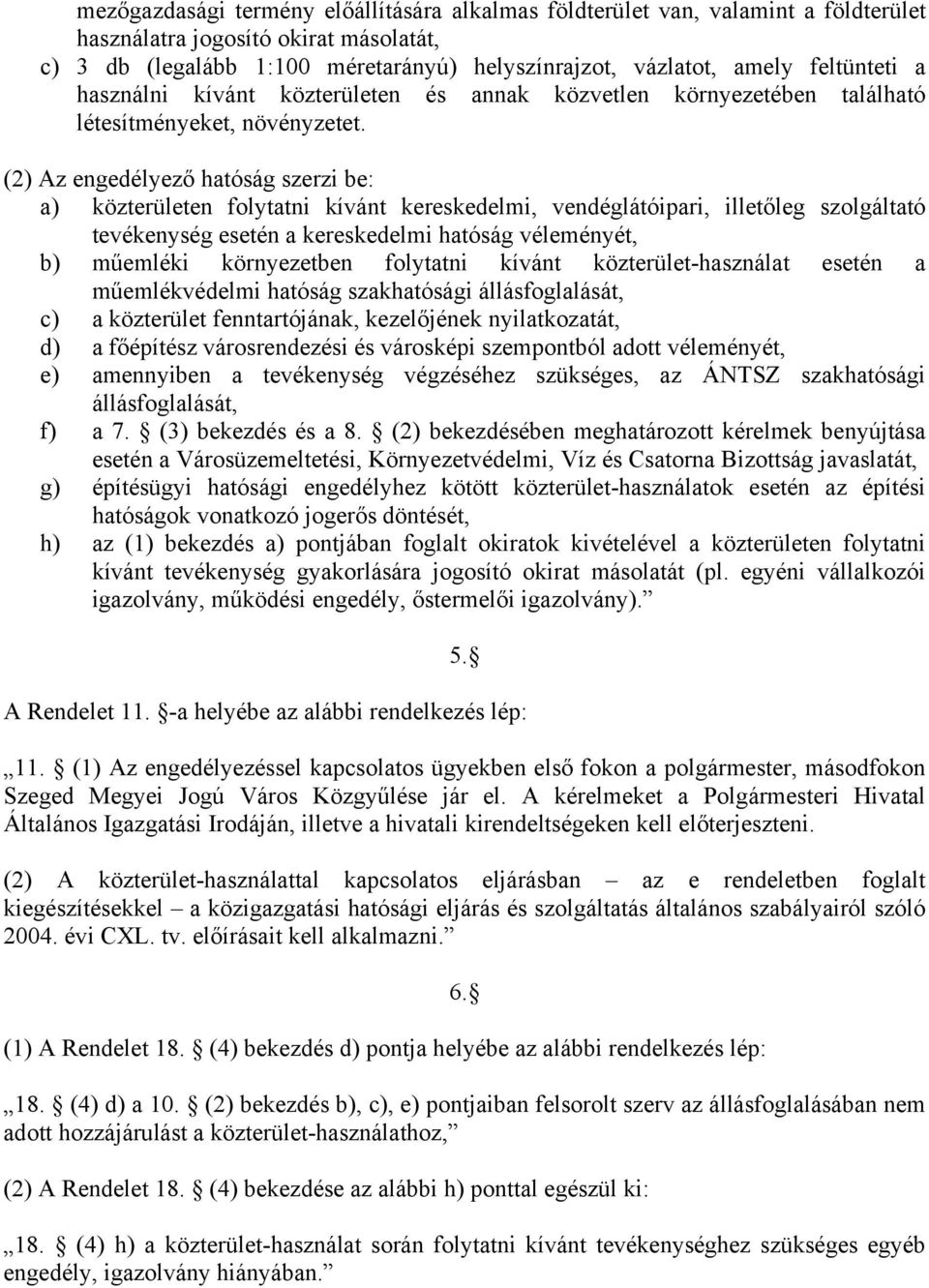 (2) Az engedélyező hatóság szerzi be: a) közterületen folytatni kívánt kereskedelmi, vendéglátóipari, illetőleg szolgáltató tevékenység esetén a kereskedelmi hatóság véleményét, b) műemléki