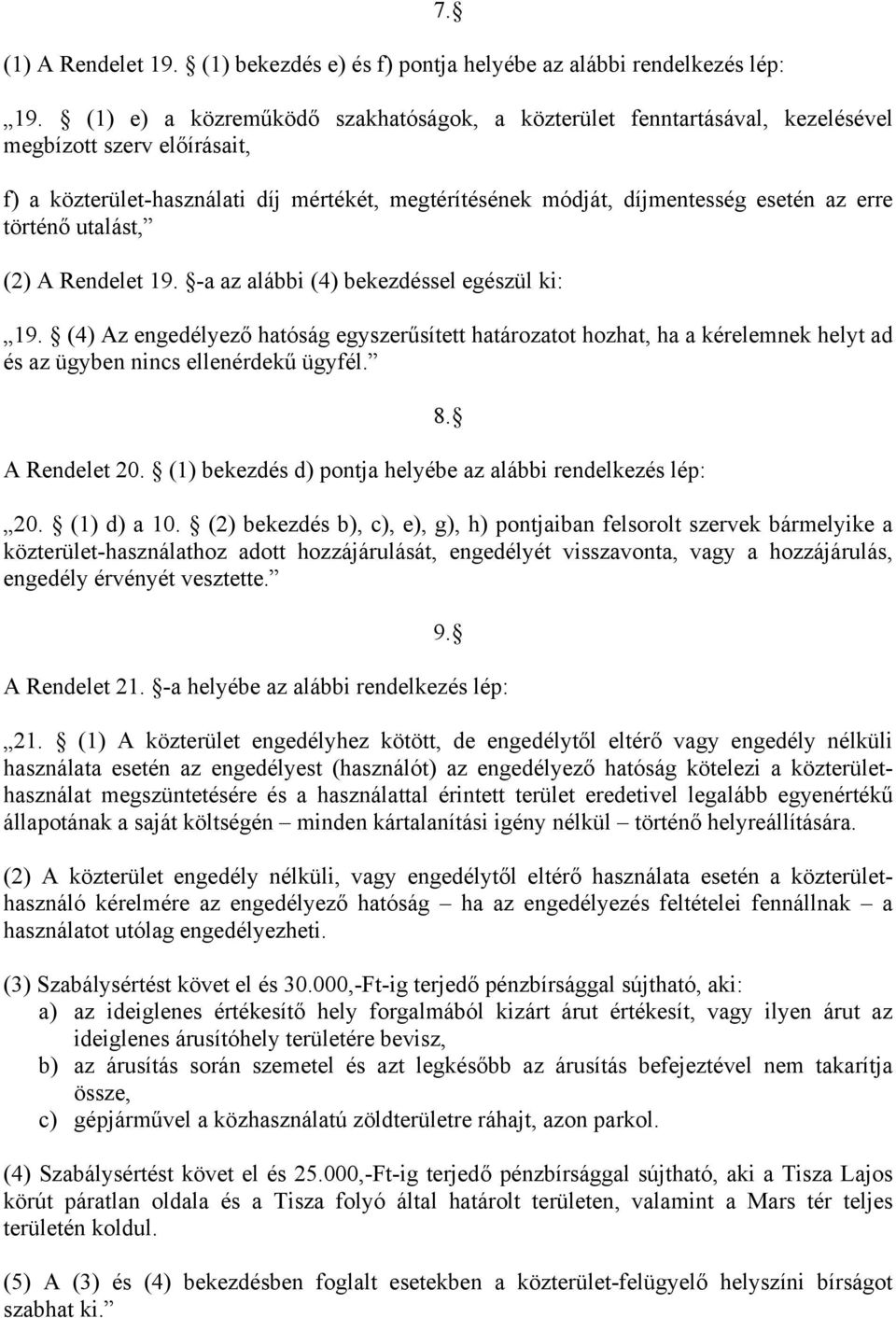 (1) e) a közreműködő szakhatóságok, a közterület fenntartásával, kezelésével megbízott szerv előírásait, f) a közterület-használati díj mértékét, megtérítésének módját, díjmentesség esetén az erre