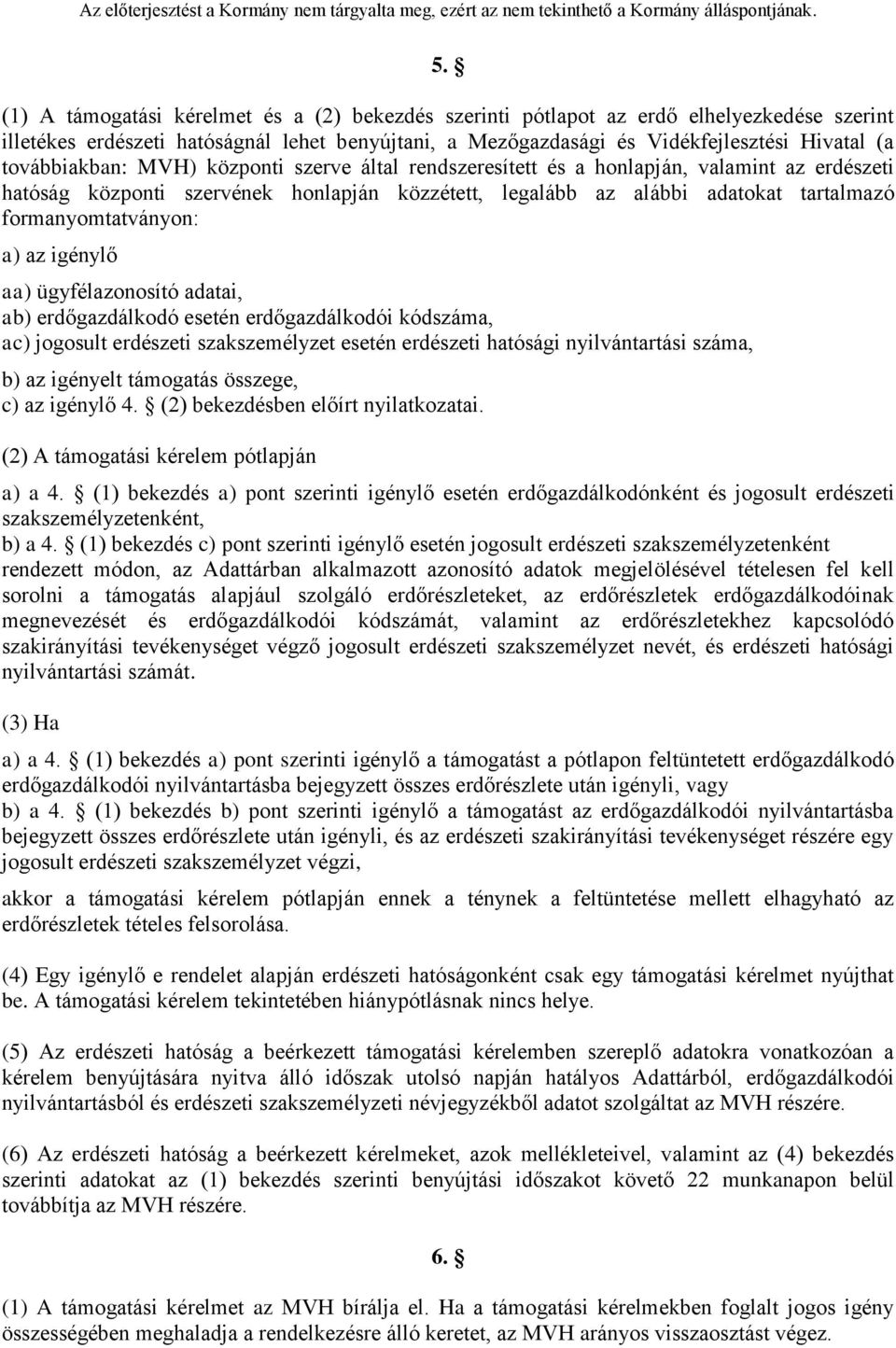 formanyomtatványon: a) az igénylő aa) ügyfélazonosító adatai, ab) erdőgazdálkodó esetén erdőgazdálkodói kódszáma, ac) jogosult erdészeti szakszemélyzet esetén erdészeti hatósági nyilvántartási száma,