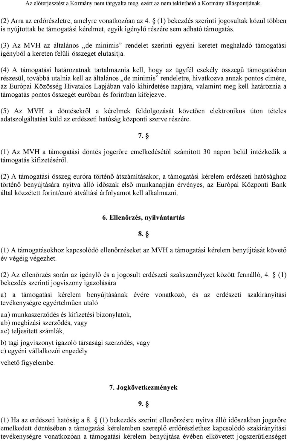 (4) A támogatási határozatnak tartalmaznia kell, hogy az ügyfél csekély összegű támogatásban részesül, továbbá utalnia kell az általános de minimis rendeletre, hivatkozva annak pontos címére, az