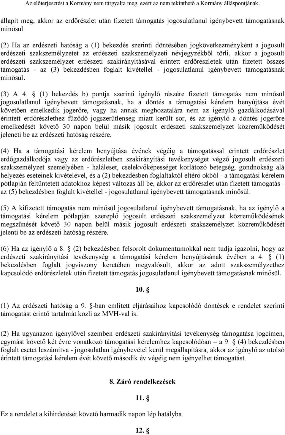 szakszemélyzet erdészeti szakirányításával érintett erdőrészletek után fizetett összes támogatás - az (3) bekezdésben foglalt kivétellel - jogosulatlanul igénybevett támogatásnak minősül. (3) A 4.