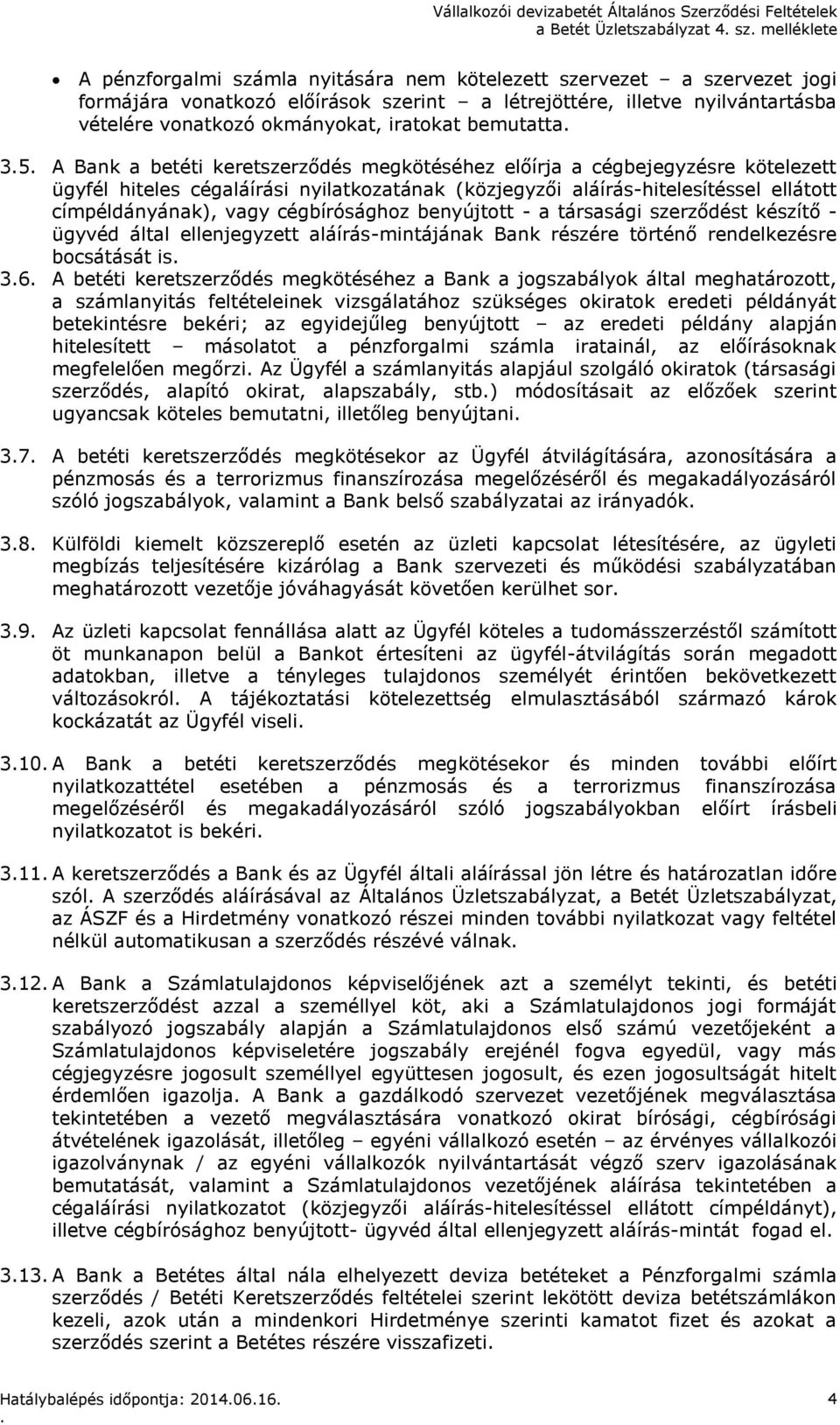 aláírás-hitelesítéssel ellátott címpéldányának), vagy cégbírósághoz benyújtott - a társasági szerződést készítő - ügyvéd által ellenjegyzett aláírás-mintájának Bank részére történő rendelkezésre