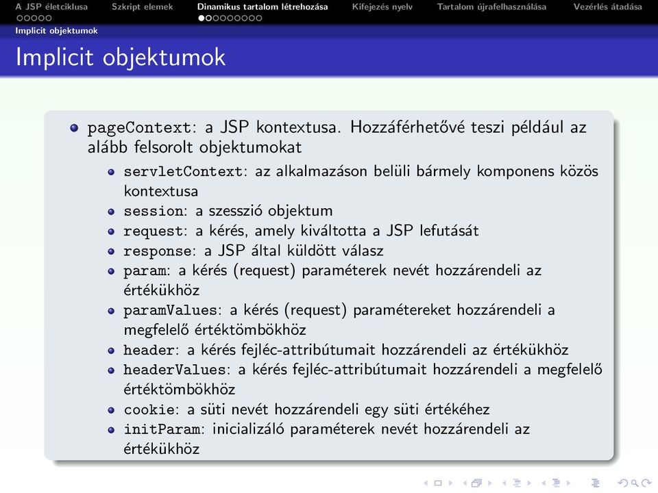 amely kiváltotta a JSP lefutását response: a JSP által küldött válasz param: a kérés (request) paraméterek nevét hozzárendeli az értékükhöz paramvalues: a kérés (request) paramétereket