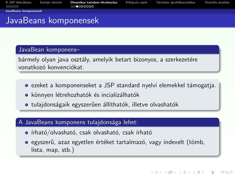 könnyen létrehozhatók és incializálhatók tulajdonságaik egyszerűen álĺıthatók, illetve olvashatók A JavaBeans komponens