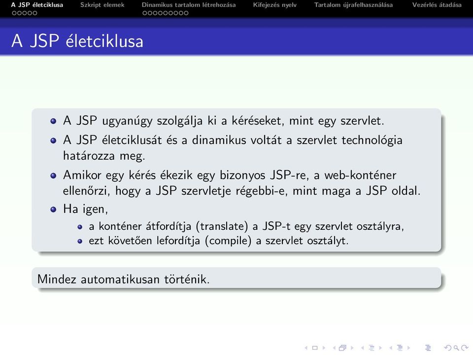 Amikor egy kérés ékezik egy bizonyos JSP-re, a web-konténer ellenőrzi, hogy a JSP szervletje régebbi-e, mint