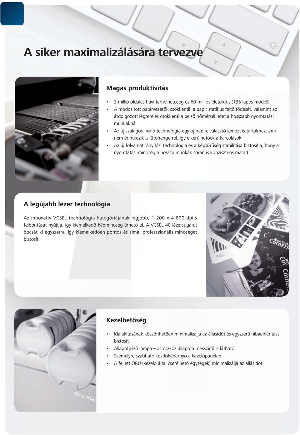 érintkezik a fűtőhengerrel, így elkerülhetőek a karcolások Az új folyamatirányítási technológia és a képsűrűség stabilitása biztosítja, hogy a nyomtatási minőség a hosszú munkák során is konzisztens