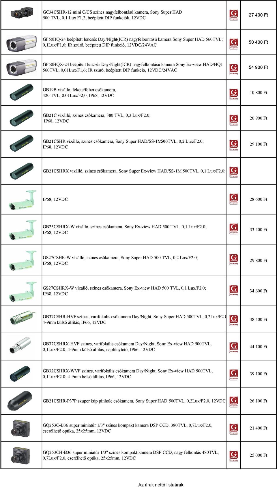 szürő, beépített DIP funkció, 12VDC/24VAC 54 900 Ft GB19B vízálló, fekete/fehér csőkamera, 420 TVL, 0.01Lux/F2,0, IP68, 12VDC 10 800 Ft GB21C vízálló, színes csőkamera, 380 TVL, 0,3 Lux/F2.