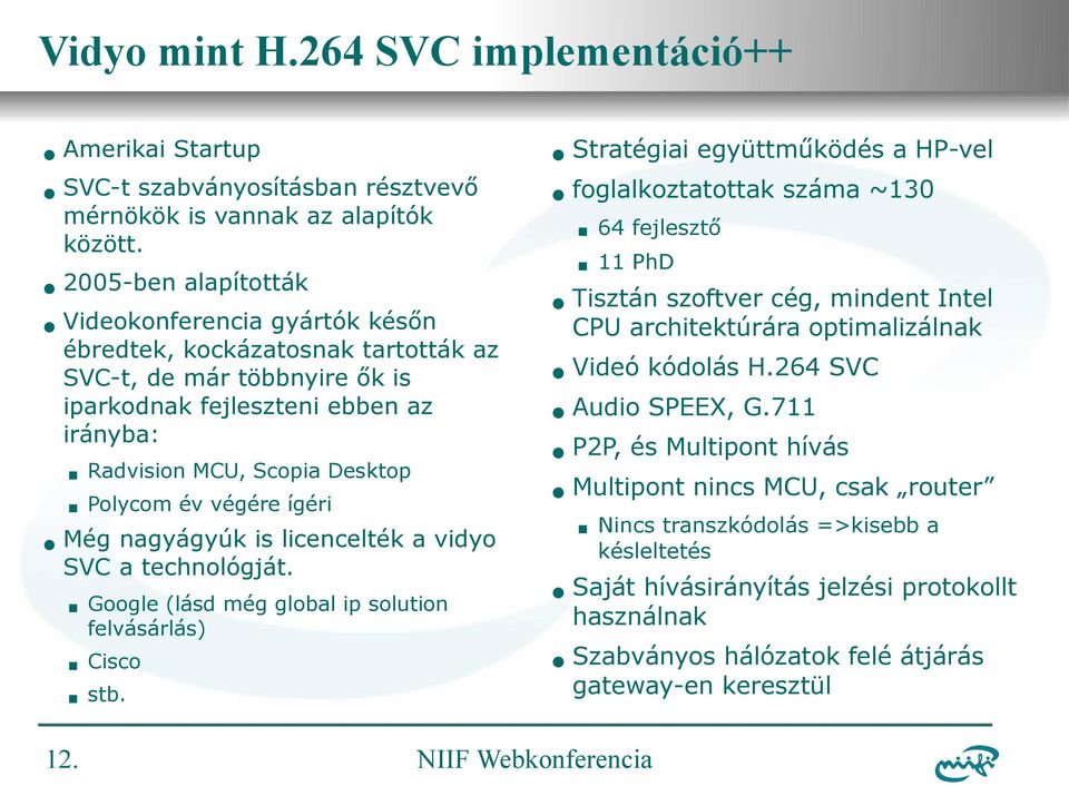 év végére ígéri Stratégiai együttműködés a HP-vel foglalkoztatottak száma ~130 64 fejlesztő 11 PhD Tisztán szoftver cég, mindent Intel CPU architektúrára optimalizálnak Videó kódolás H.