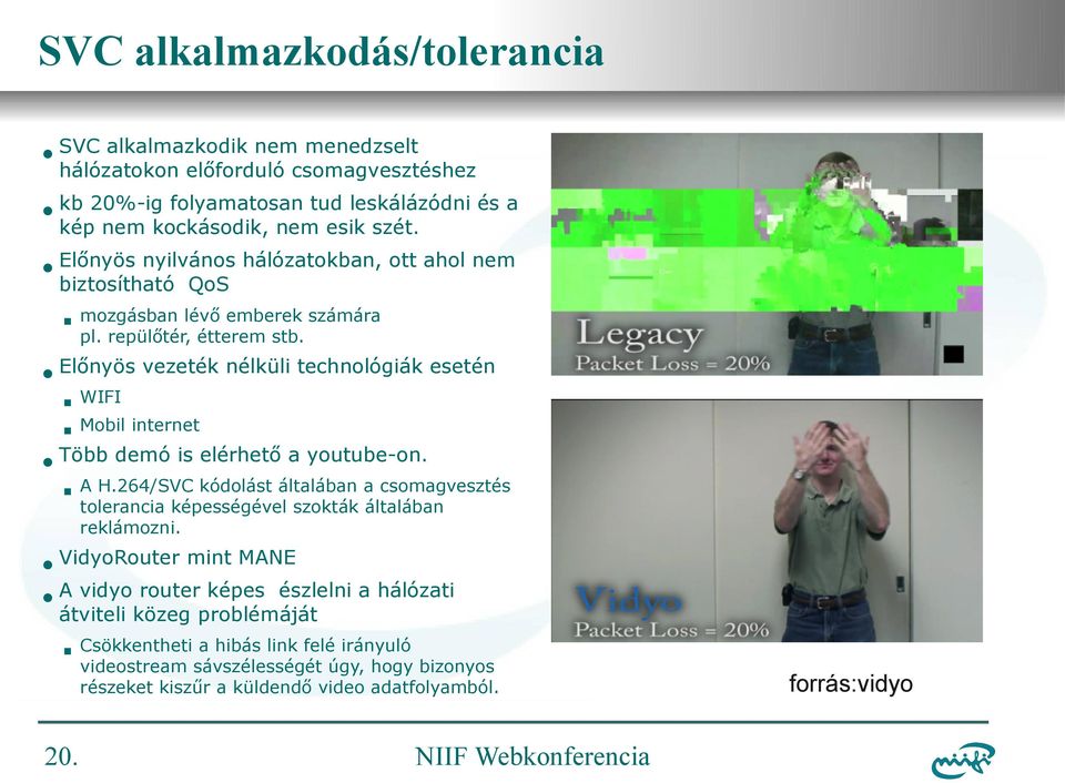 mozgásban lévő emberek számára pl. repülőtér, étterem stb. A H.264/SVC kódolást általában a csomagvesztés tolerancia képességével szokták általában reklámozni.