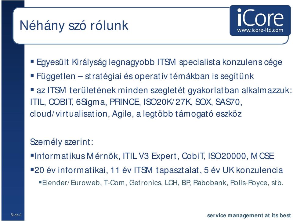 cloud/virtualisation, Agile, a legtöbb támogató eszköz Személy szerint: Informatikus Mérnök, ITIL V3 Expert, CobiT, ISO20000, MCSE