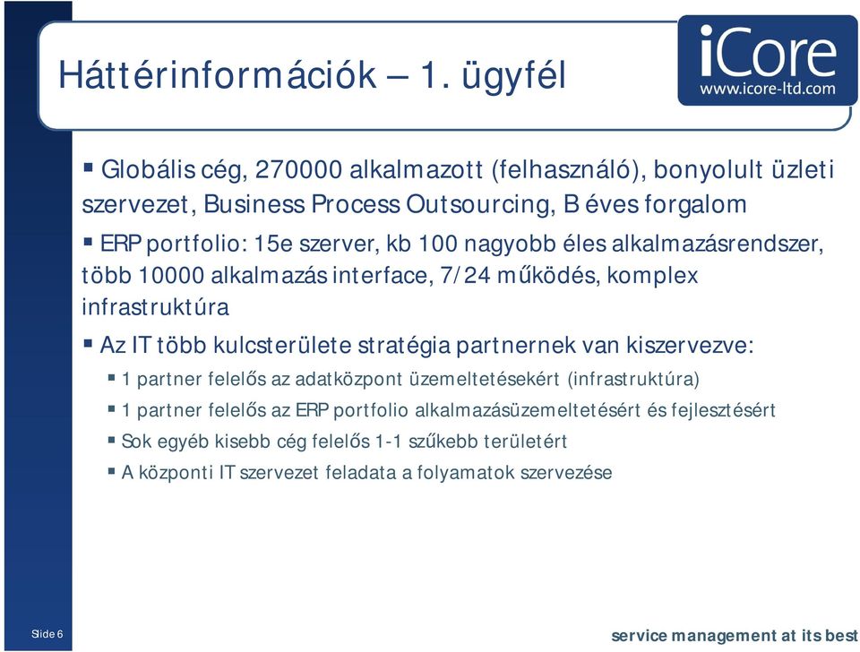 szerver, kb 100 nagyobb éles alkalmazásrendszer, több 10000 alkalmazás interface, 7/24 mködés, komplex infrastruktúra Az IT több kulcsterülete