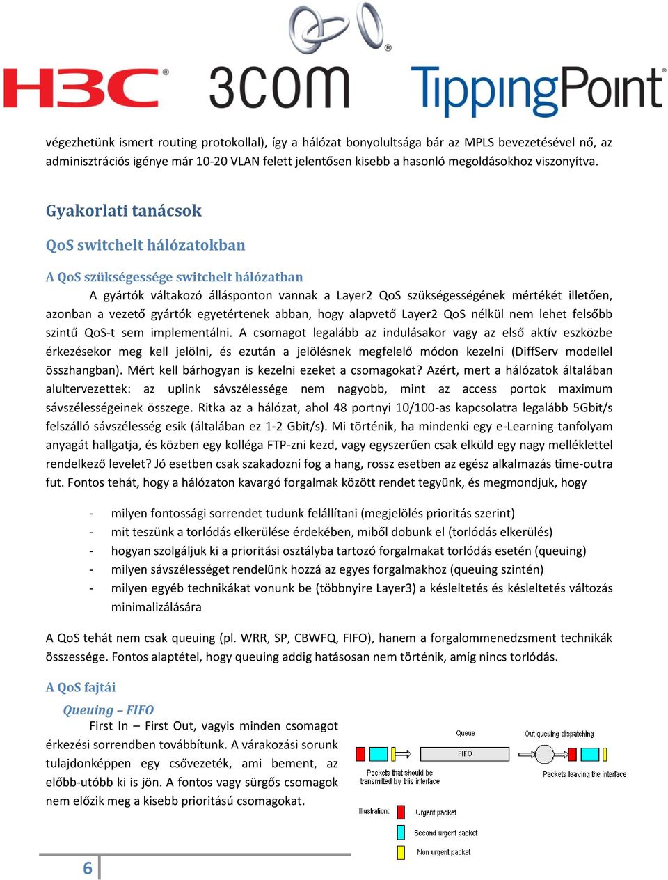 Gyakorlati tanácsok QoS switchelt hálózatokban A QoS szükségessége switchelt hálózatban A gyártók váltakozó állásponton vannak a Layer2 QoS szükségességének mértékét illetően, azonban a vezető