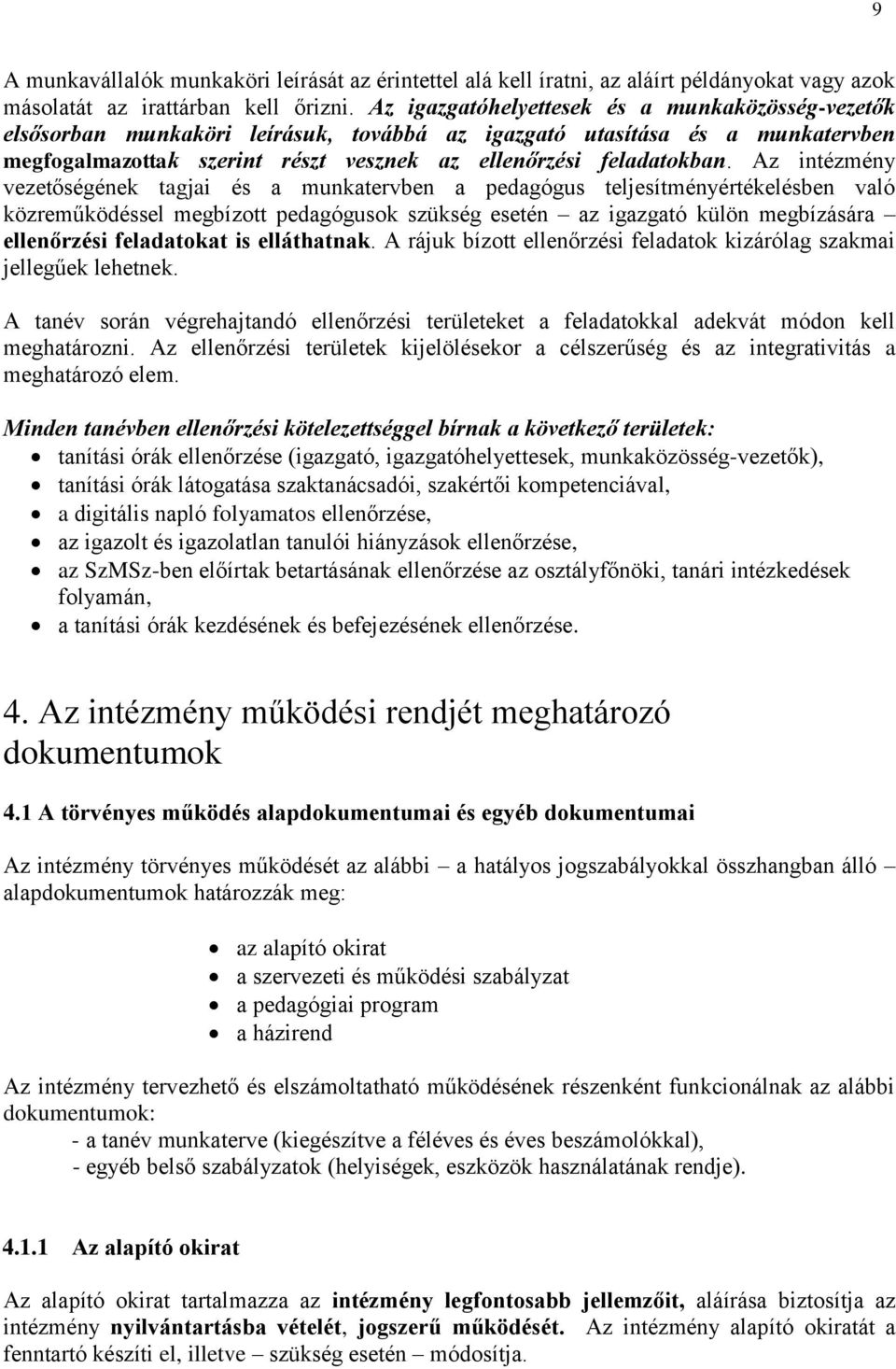 Az intézmény vezetőségének tagjai és a munkatervben a pedagógus teljesítményértékelésben való közreműködéssel megbízott pedagógusok szükség esetén az igazgató külön megbízására ellenőrzési