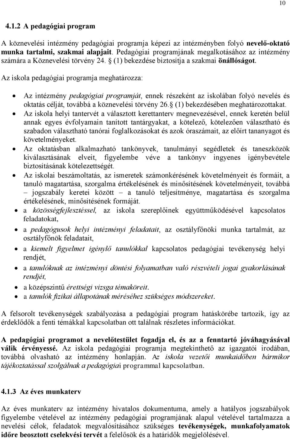 Az iskola pedagógiai programja meghatározza: Az intézmény pedagógiai programját, ennek részeként az iskolában folyó nevelés és oktatás célját, továbbá a köznevelési törvény 26.