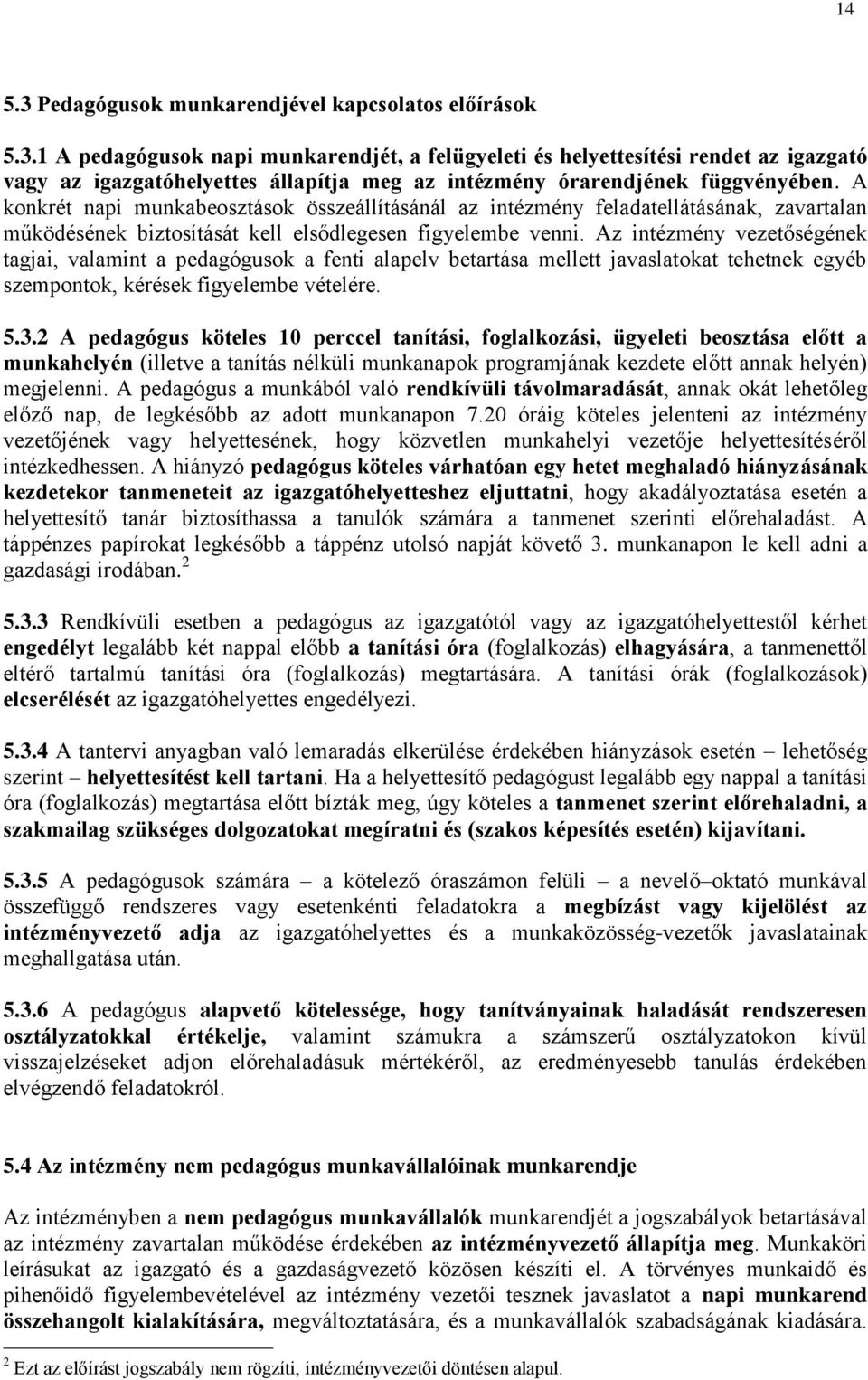 Az intézmény vezetőségének tagjai, valamint a pedagógusok a fenti alapelv betartása mellett javaslatokat tehetnek egyéb szempontok, kérések figyelembe vételére. 5.3.