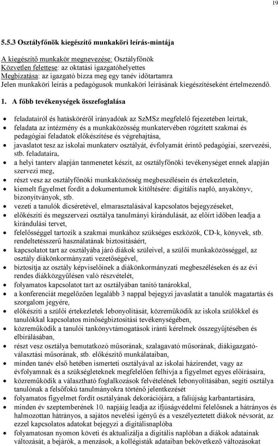 A főbb tevékenységek összefoglalása feladatairól és hatásköréről irányadóak az SzMSz megfelelő fejezetében leírtak, feladata az intézmény és a munkaközösség munkatervében rögzített szakmai és