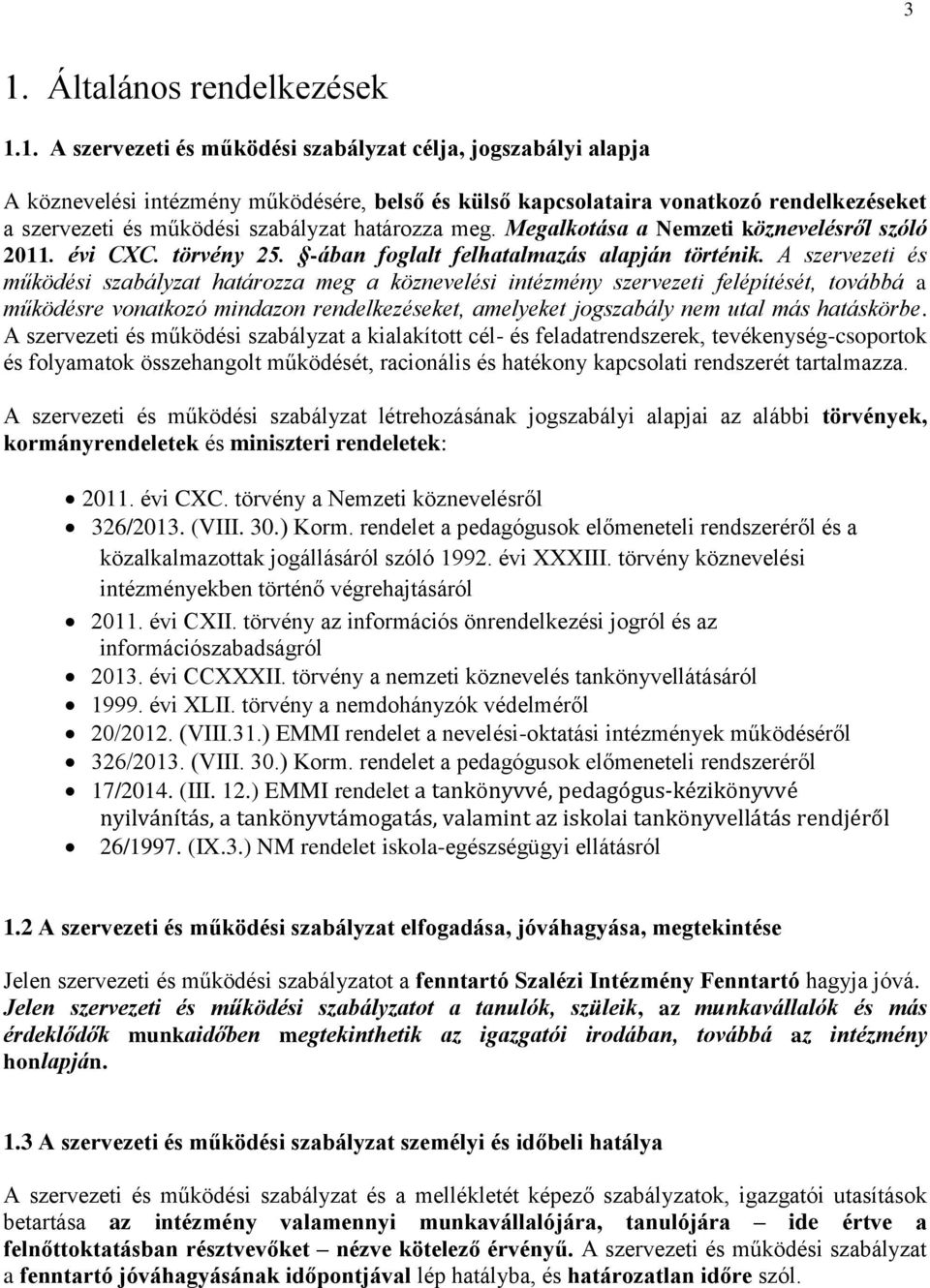 A szervezeti és működési szabályzat határozza meg a köznevelési intézmény szervezeti felépítését, továbbá a működésre vonatkozó mindazon rendelkezéseket, amelyeket jogszabály nem utal más hatáskörbe.