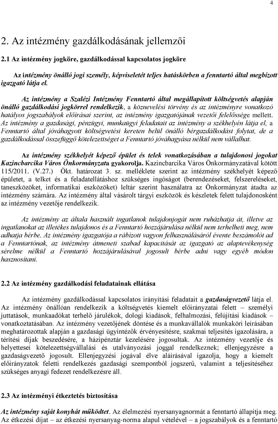 Az intézmény a Szalézi Intézmény Fenntartó által megállapított költségvetés alapján önálló gazdálkodási jogkörrel rendelkezik, a köznevelési törvény és az intézményre vonatkozó hatályos jogszabályok