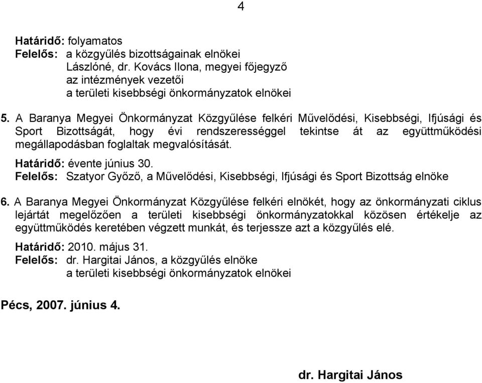 megvalósítását. Határidő: évente június 30. Felelős: Szatyor Győző, a Művelődési, Kisebbségi, Ifjúsági és Sport Bizottság elnöke 6.