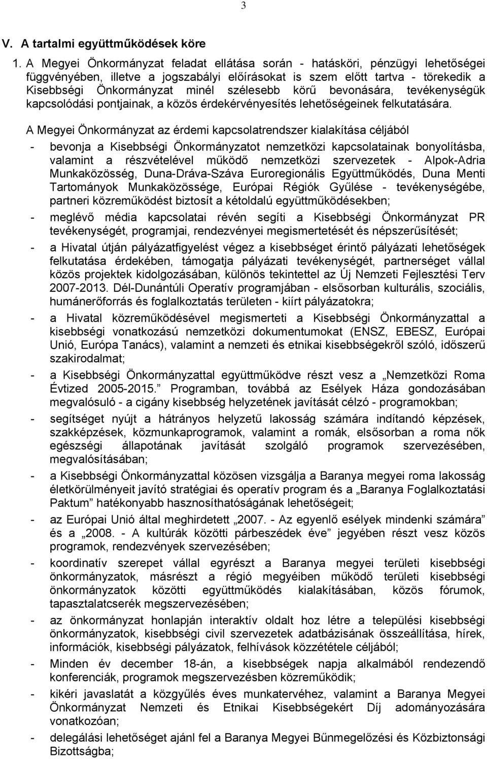 szélesebb körű bevonására, tevékenységük kapcsolódási pontjainak, a közös érdekérvényesítés lehetőségeinek felkutatására.