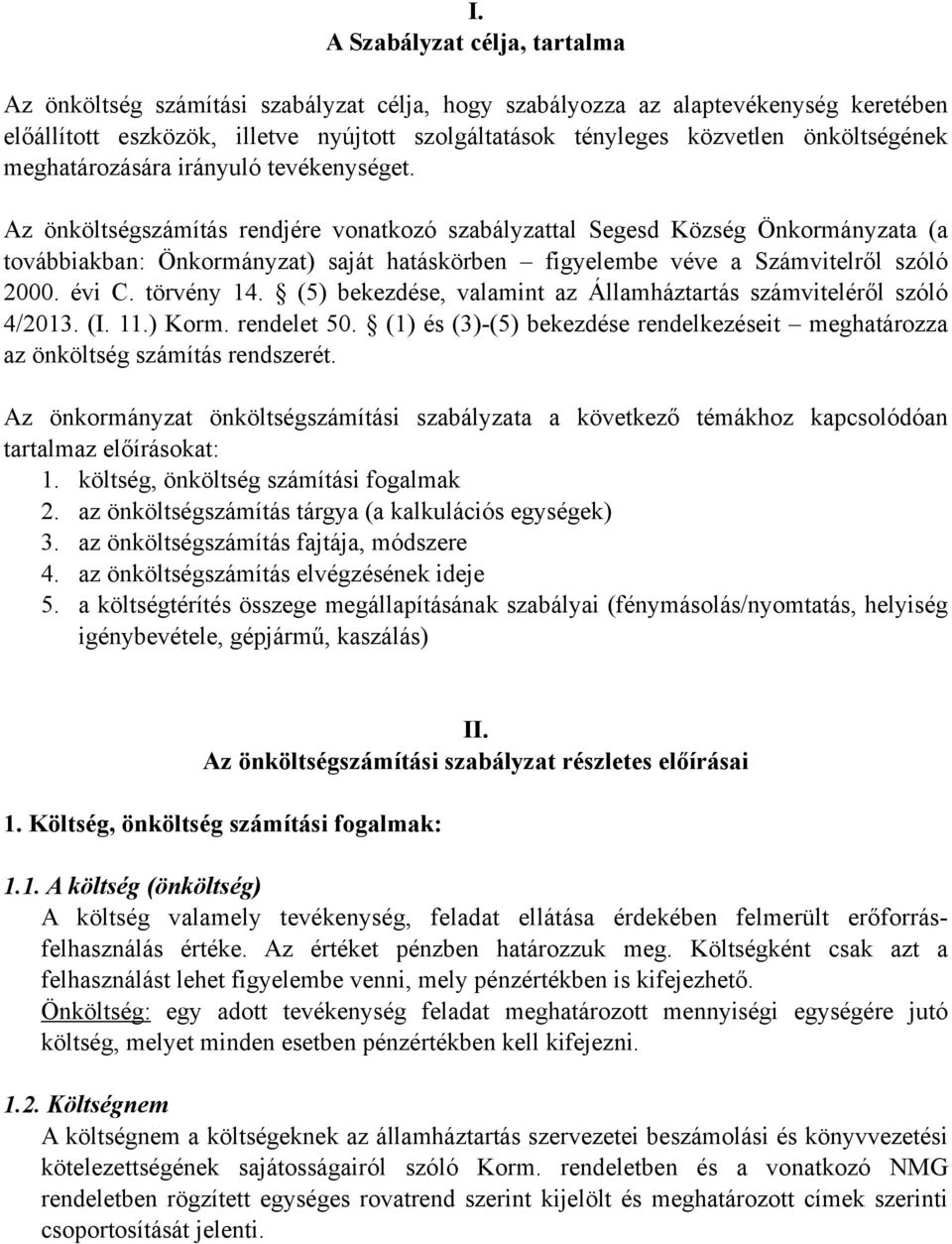 Az önköltségszámítás rendjére vonatkozó szabályzattal Segesd Község Önkormányzata (a továbbiakban: Önkormányzat) saját hatáskörben figyelembe véve a Számvitelről szóló 2000. évi C. törvény 14.