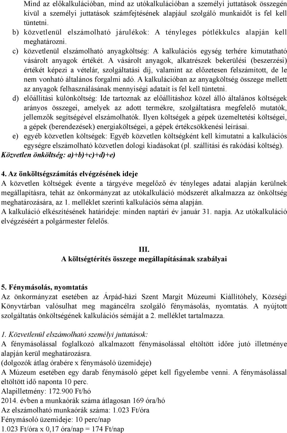 A vásárolt anyagok, alkatrészek bekerülési (beszerzési) értékét képezi a vételár, szolgáltatási díj, valamint az előzetesen felszámított, de le nem vonható általános forgalmi adó.